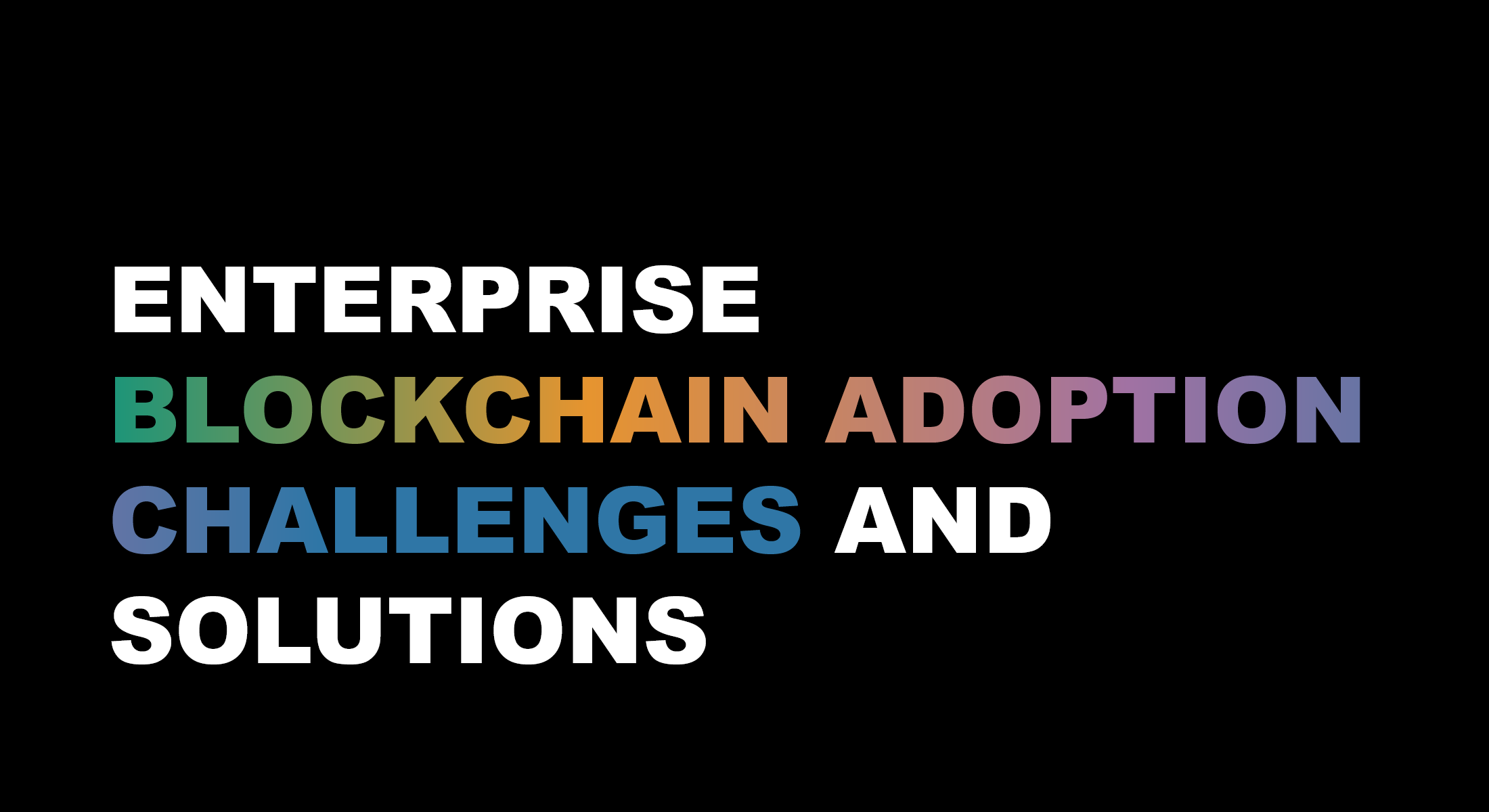 Enterprise Blockchain Adoption Challenges and Solutions